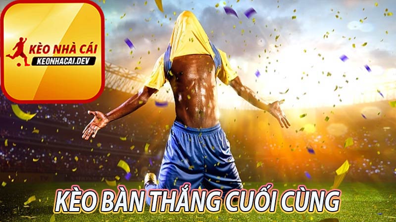 Kèo "Bàn thắng cuối cùng" 