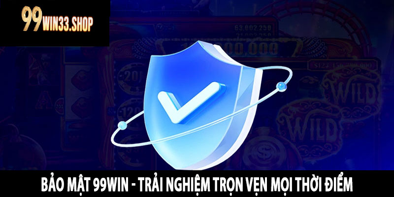 Bảo Mật 99win - Trải Nghiệm Trọn Vẹn Mọi Thời Điểm