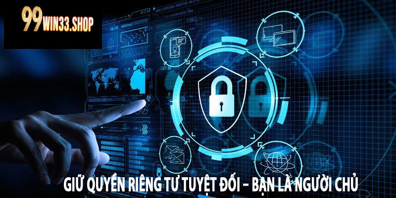 Giữ Quyền Riêng Tư Tuyệt Đối – Bạn Là Người Chủ